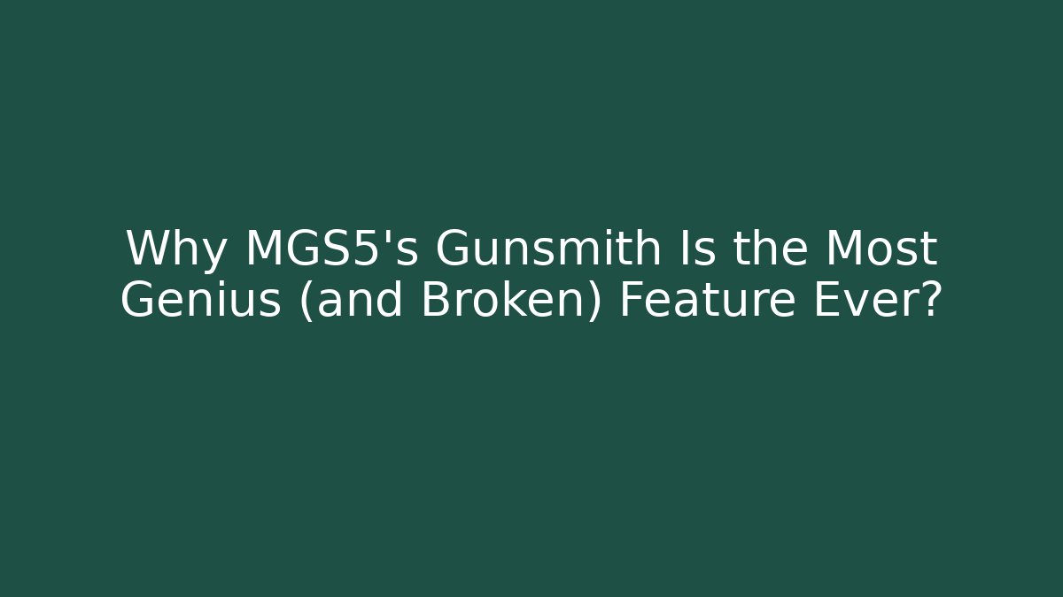Why MGS5's Gunsmith Is the Most Genius (and Broken) Feature Ever?