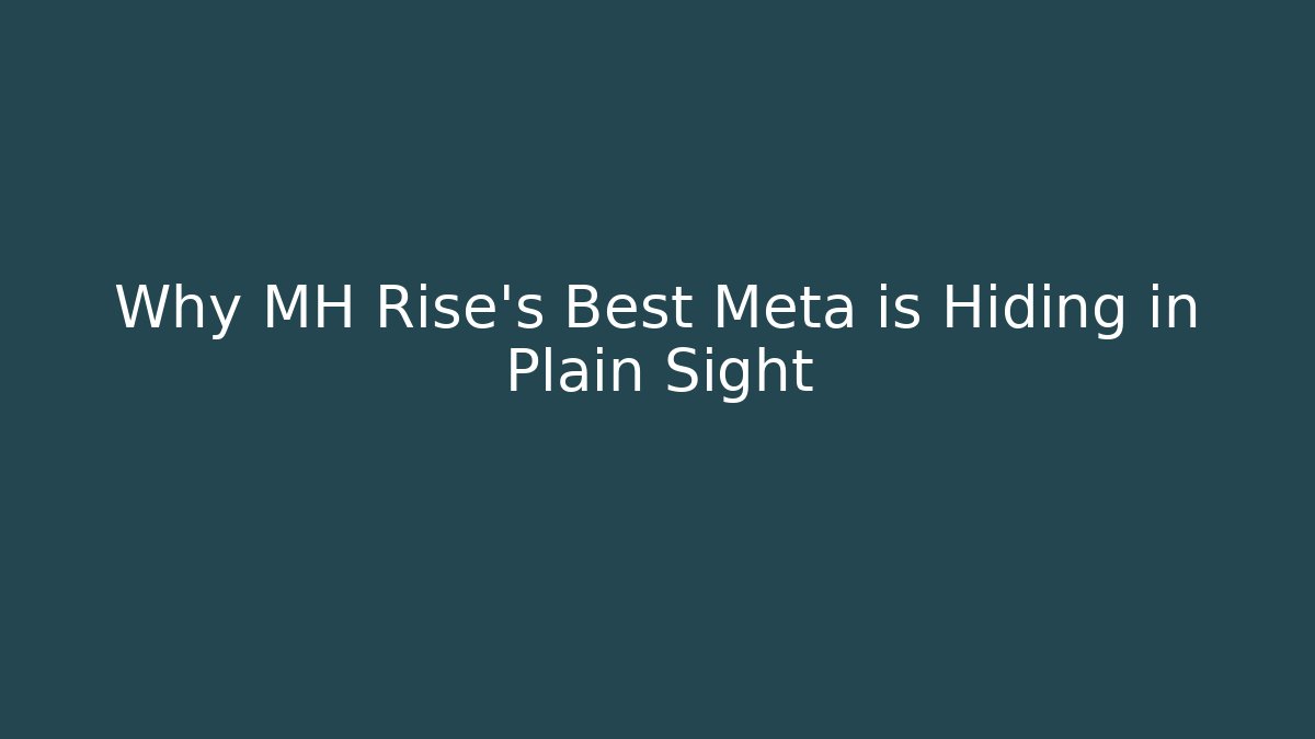 Why MH Rise's Best Meta is Hiding in Plain Sight
