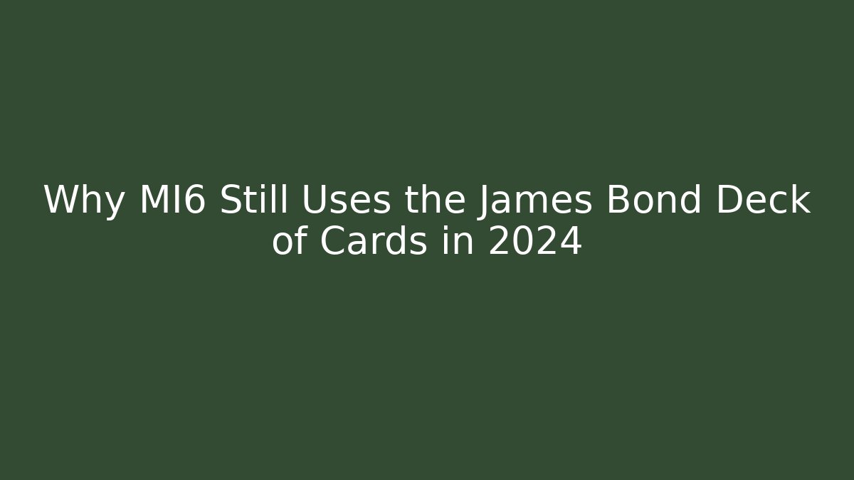 Why MI6 Still Uses the James Bond Deck of Cards in 2024