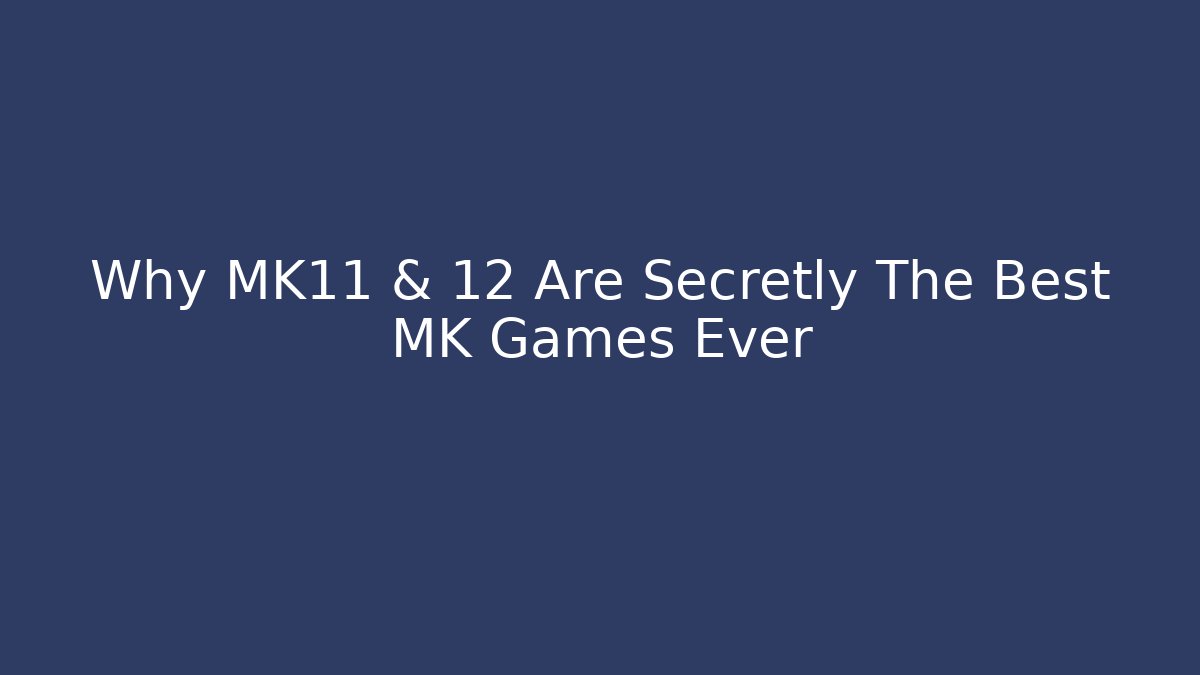 Why MK11 & 12 Are Secretly The Best MK Games Ever