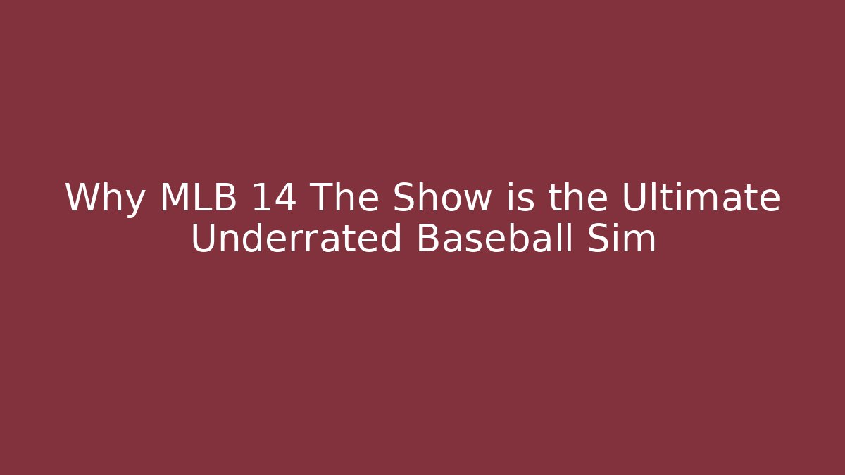 Why MLB 14 The Show is the Ultimate Underrated Baseball Sim