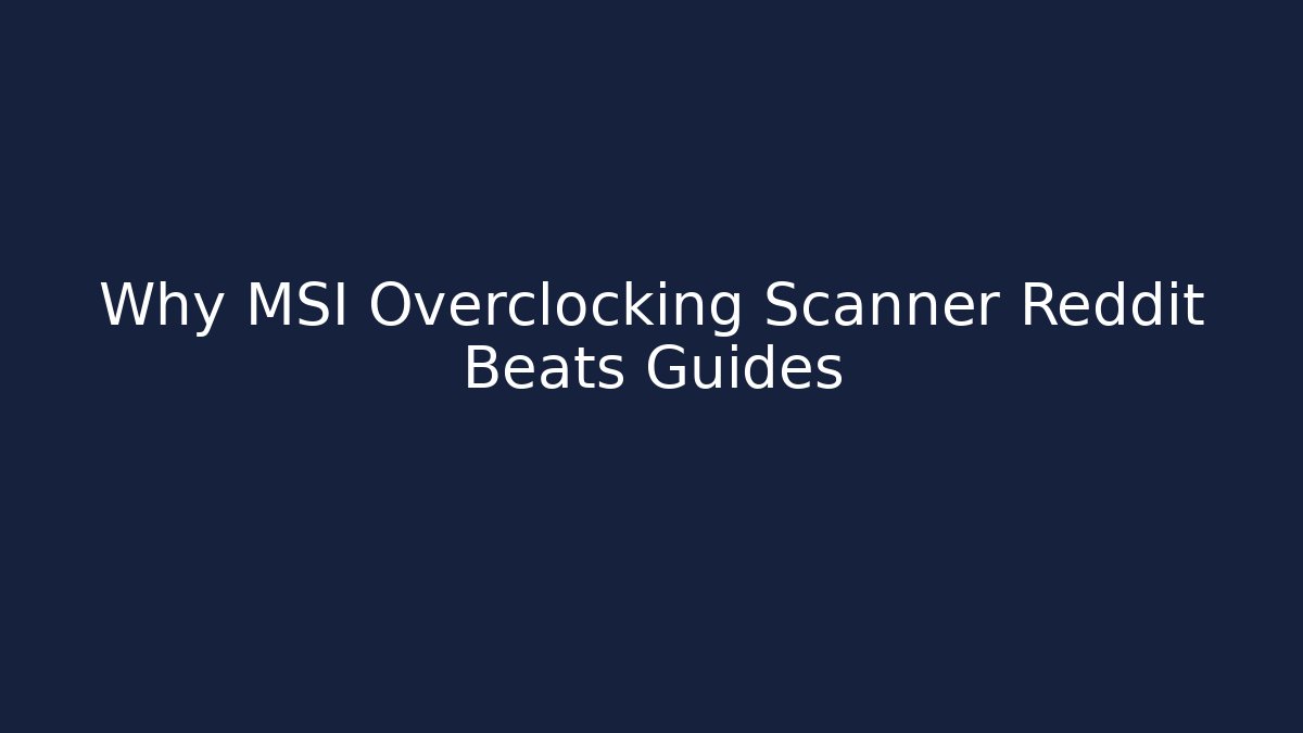 Why MSI Overclocking Scanner Reddit Beats Guides