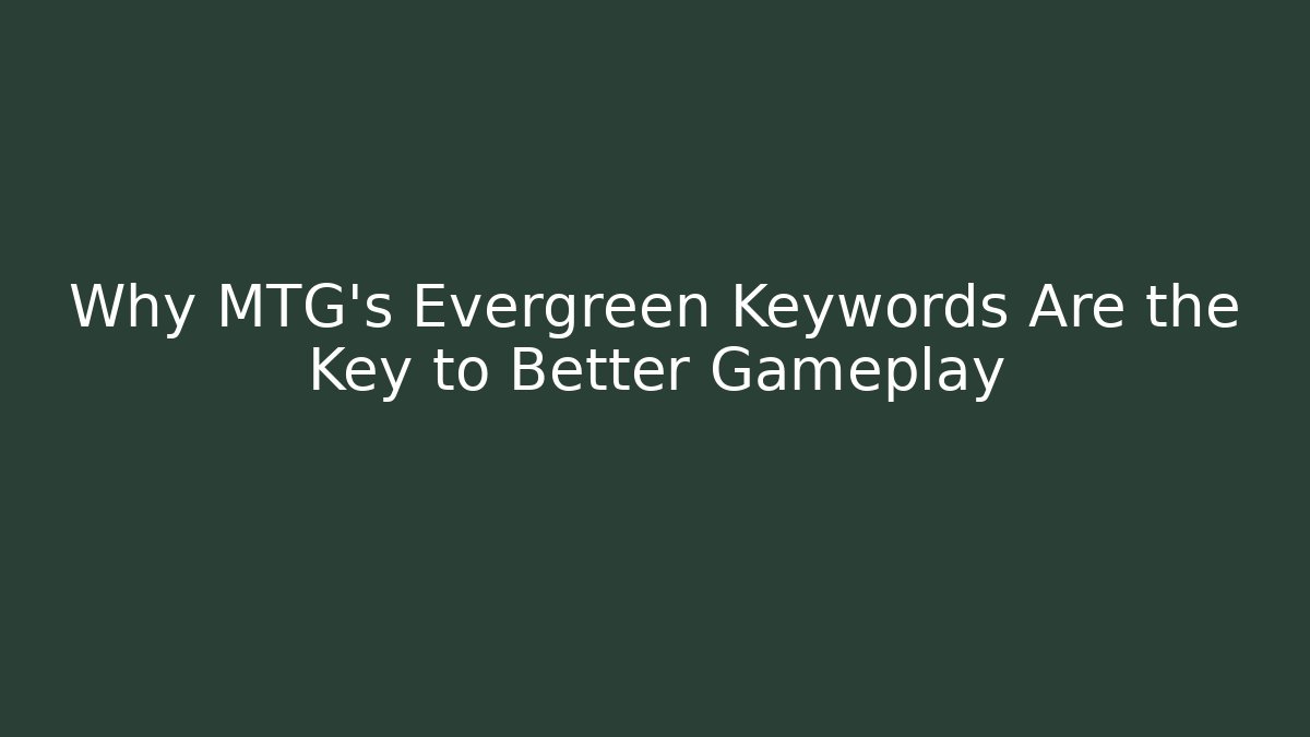 Why MTG's Evergreen Keywords Are the Key to Better Gameplay