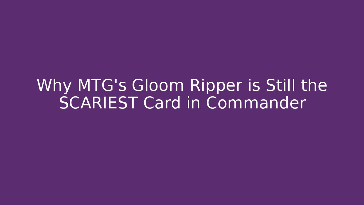 Why MTG's Gloom Ripper is Still the SCARIEST Card in Commander