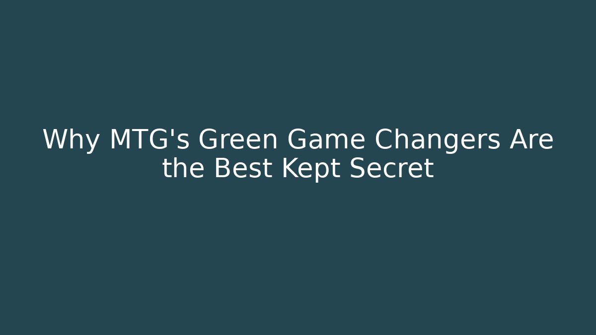 Why MTG's Green Game Changers Are the Best Kept Secret