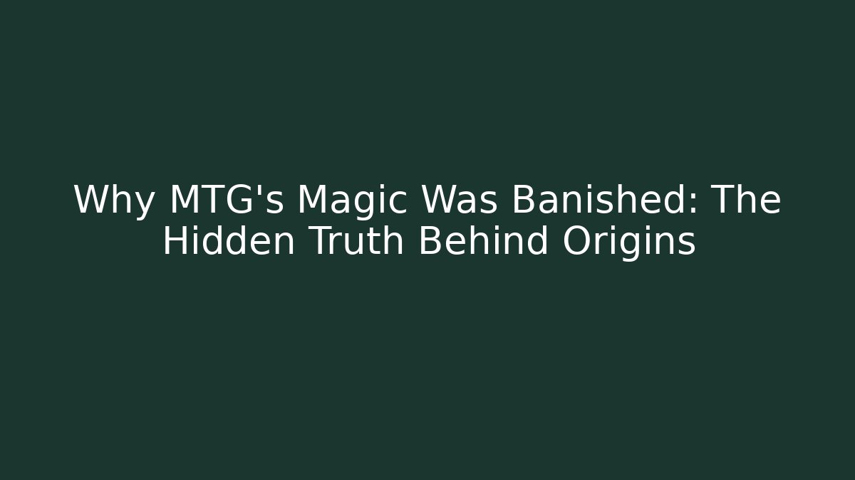 Why MTG's Magic Was Banished: The Hidden Truth Behind Origins