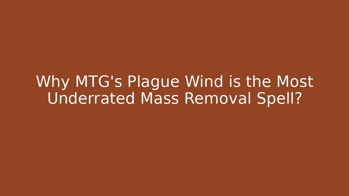 Why MTG's Plague Wind is the Most Underrated Mass Removal Spell?