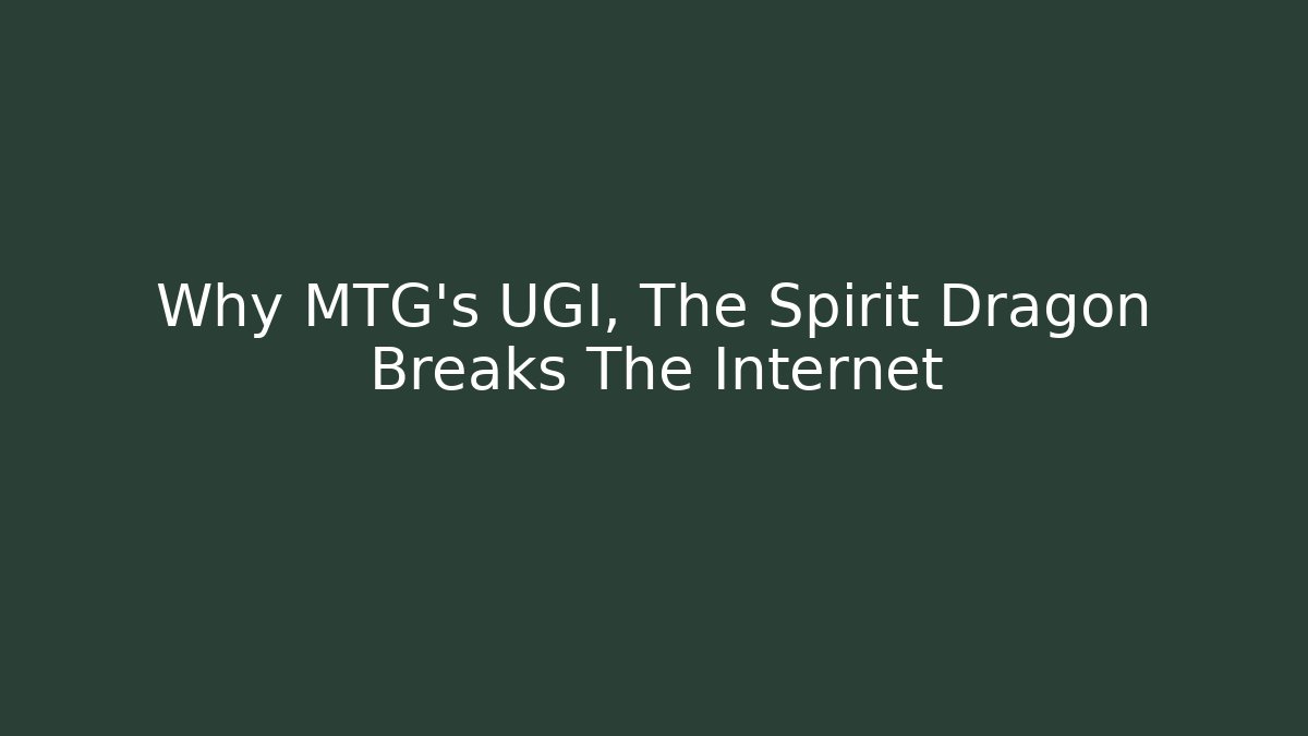 Why MTG's UGI, The Spirit Dragon Breaks The Internet - Felix Cat Insurance