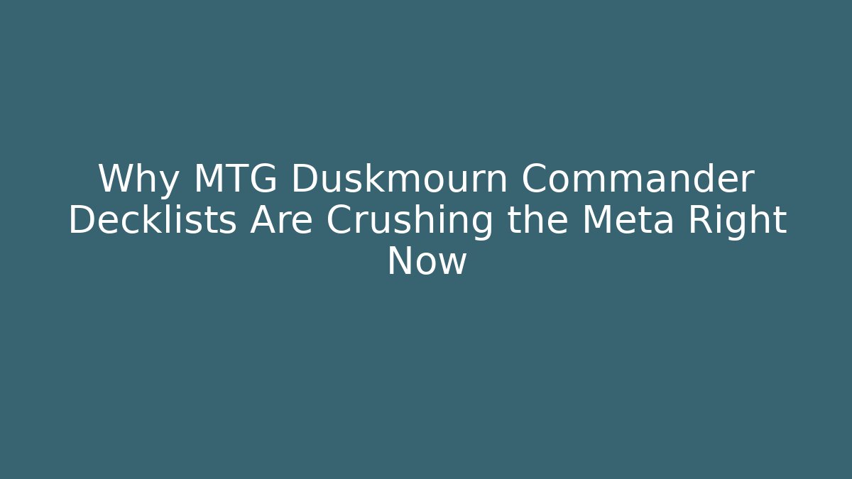 Why MTG Duskmourn Commander Decklists Are Crushing the Meta Right Now - Felix Cat Insurance