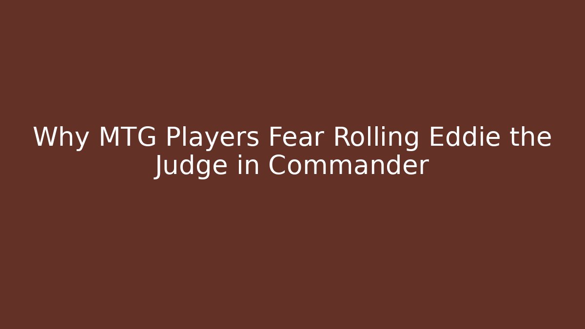 Why MTG Players Fear Rolling Eddie the Judge in Commander