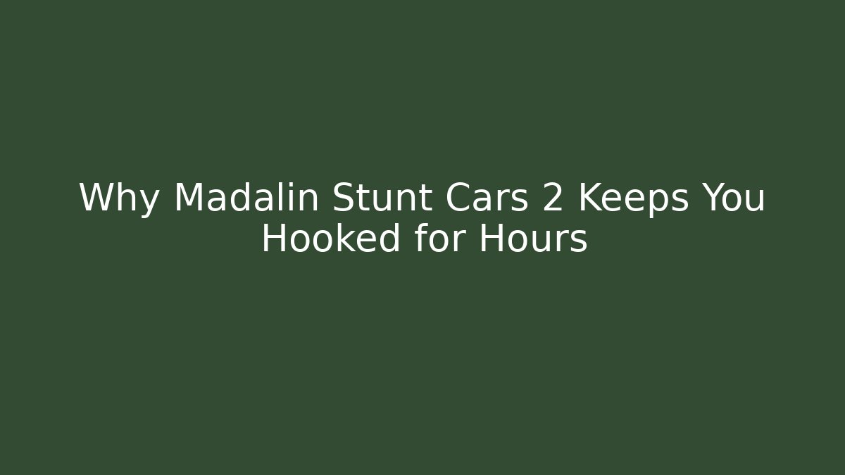 Why Madalin Stunt Cars 2 Keeps You Hooked for Hours