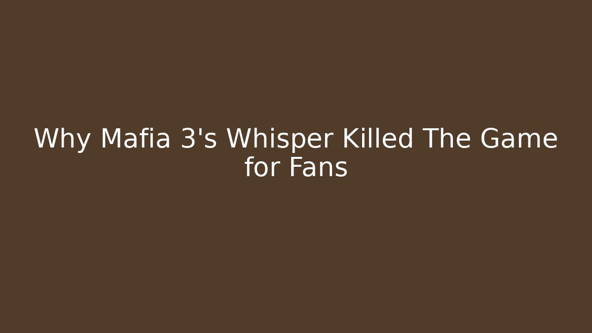 Why Mafia 3's Whisper Killed The Game for Fans