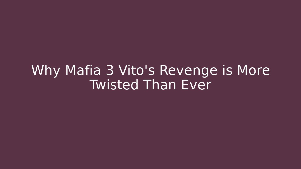 Why Mafia 3 Vito's Revenge is More Twisted Than Ever