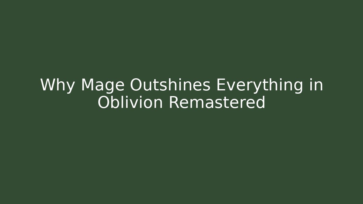 Why Mage Outshines Everything in Oblivion Remastered - Felix Cat Insurance