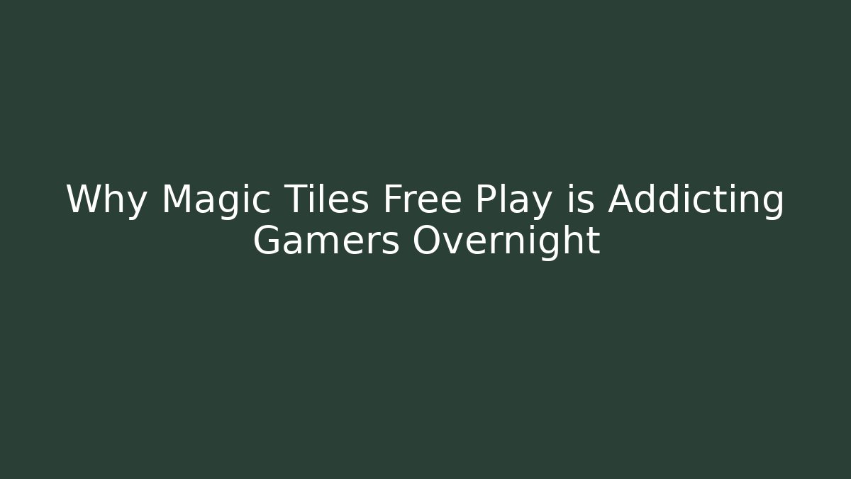 Why Magic Tiles Free Play is Addicting Gamers Overnight