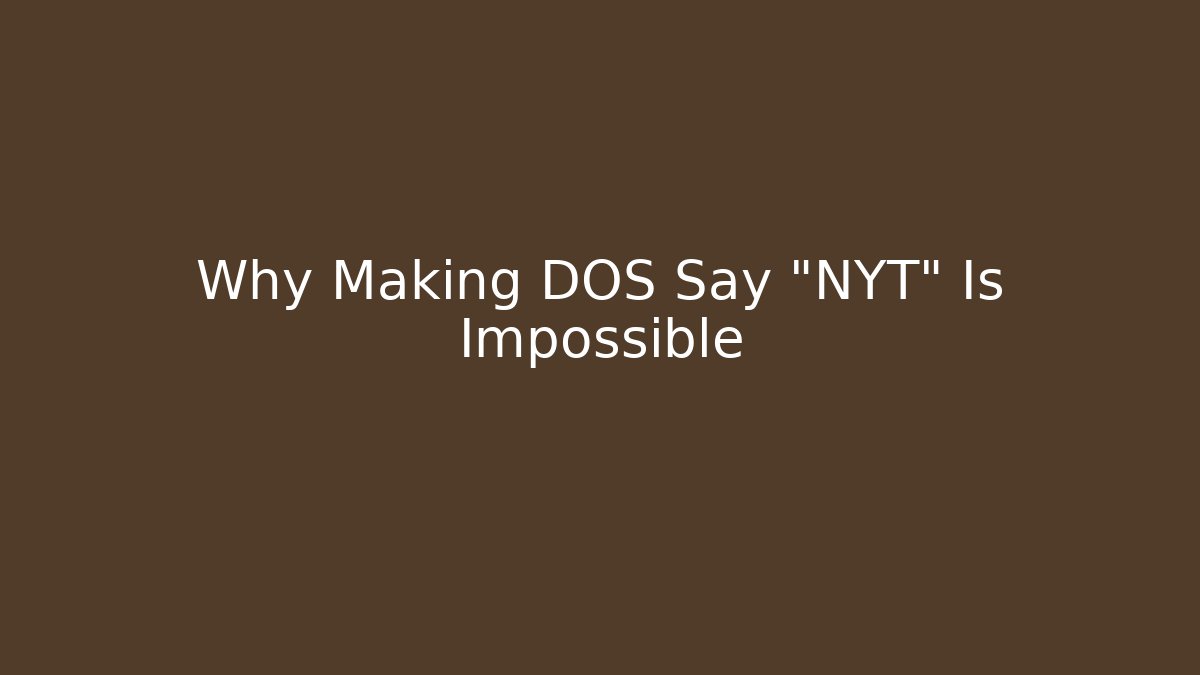 Why Making DOS Say "NYT" Is Impossible - Felix Cat Insurance