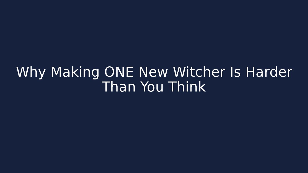 Why Making ONE New Witcher Is Harder Than You Think