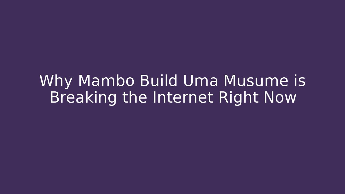 Why Mambo Build Uma Musume is Breaking the Internet Right Now