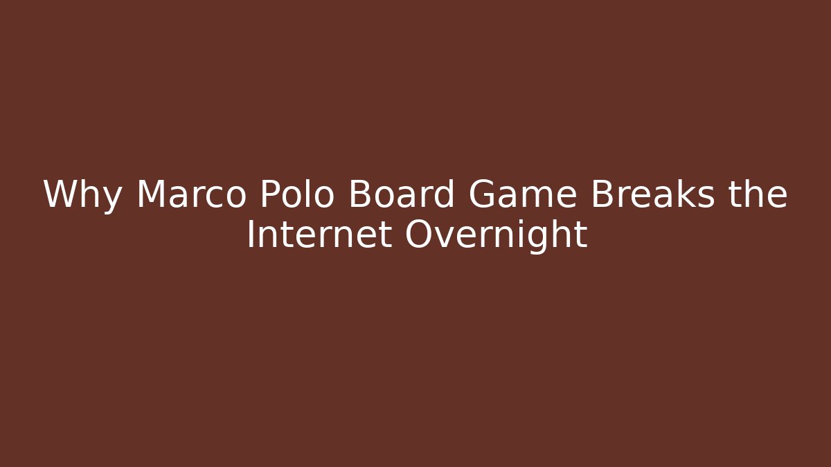 Why Marco Polo Board Game Breaks the Internet Overnight