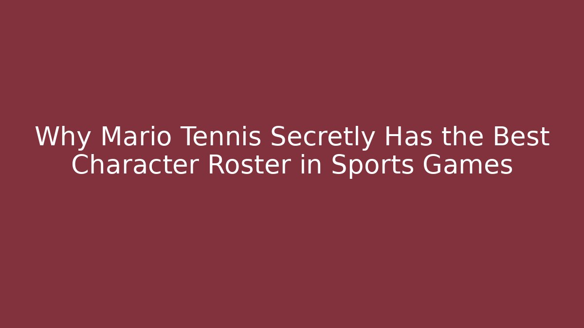 Why Mario Tennis Secretly Has the Best Character Roster in Sports Games