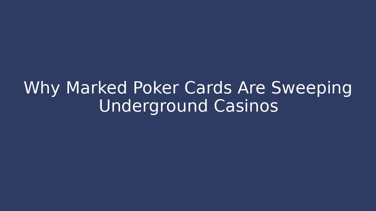 Why Marked Poker Cards Are Sweeping Underground Casinos - Felix Cat Insurance