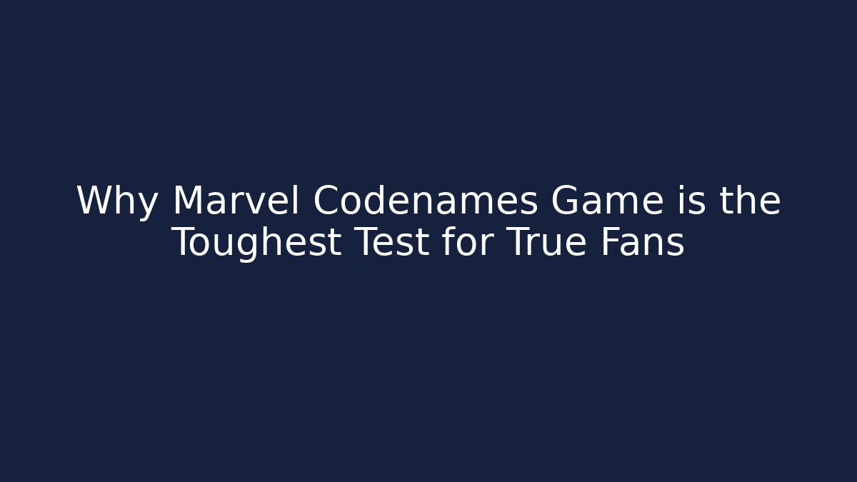 Why Marvel Codenames Game is the Toughest Test for True Fans