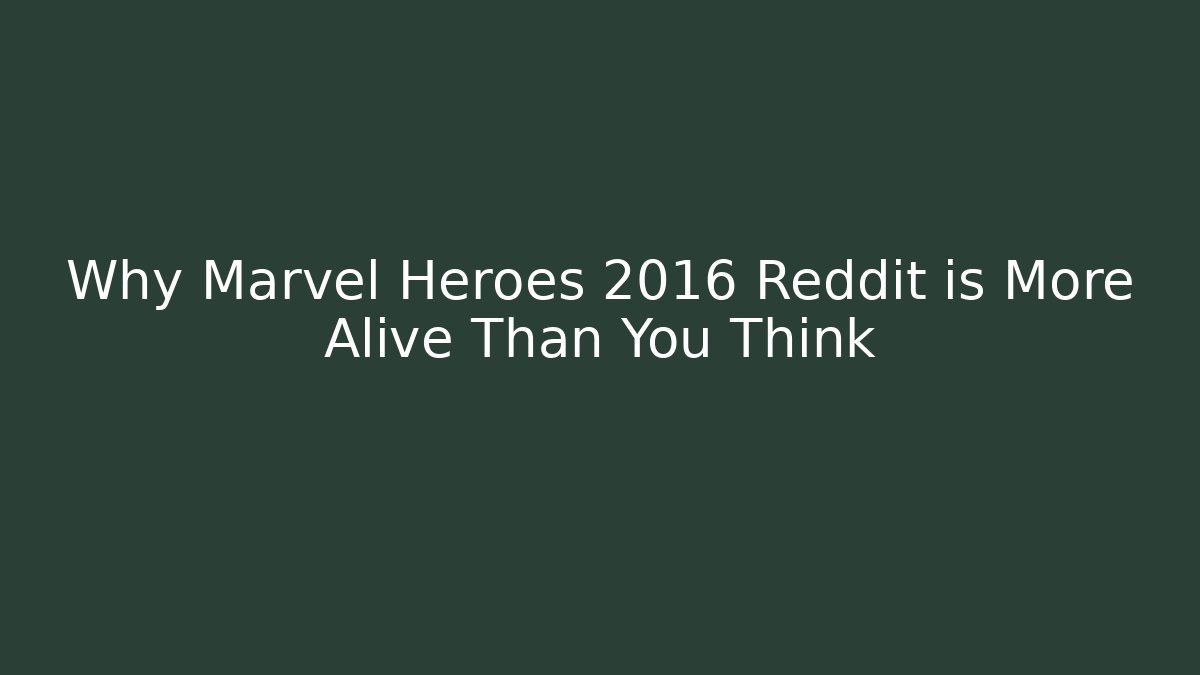 Why Marvel Heroes 2016 Reddit is More Alive Than You Think