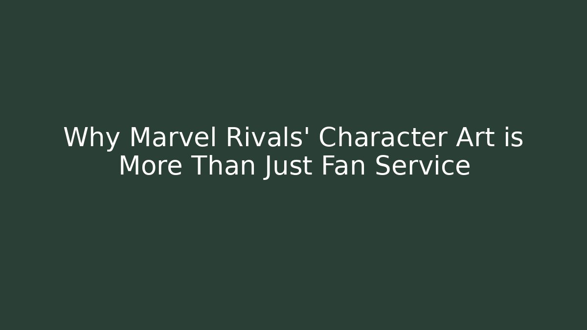 Why Marvel Rivals' Character Art is More Than Just Fan Service - Felix Cat Insurance