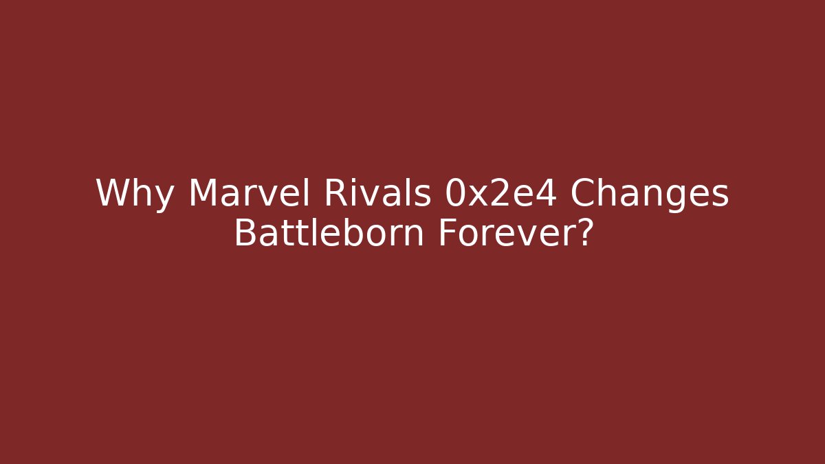 Why Marvel Rivals 0x2e4 Changes Battleborn Forever?