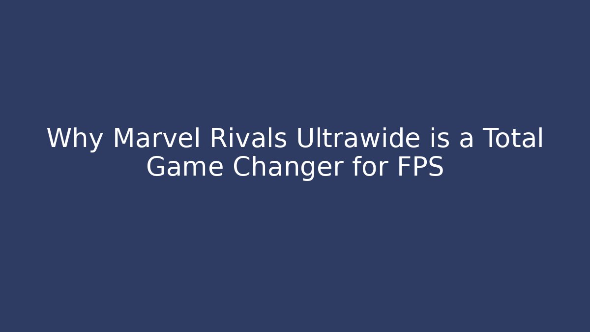 Why Marvel Rivals Ultrawide is a Total Game Changer for FPS