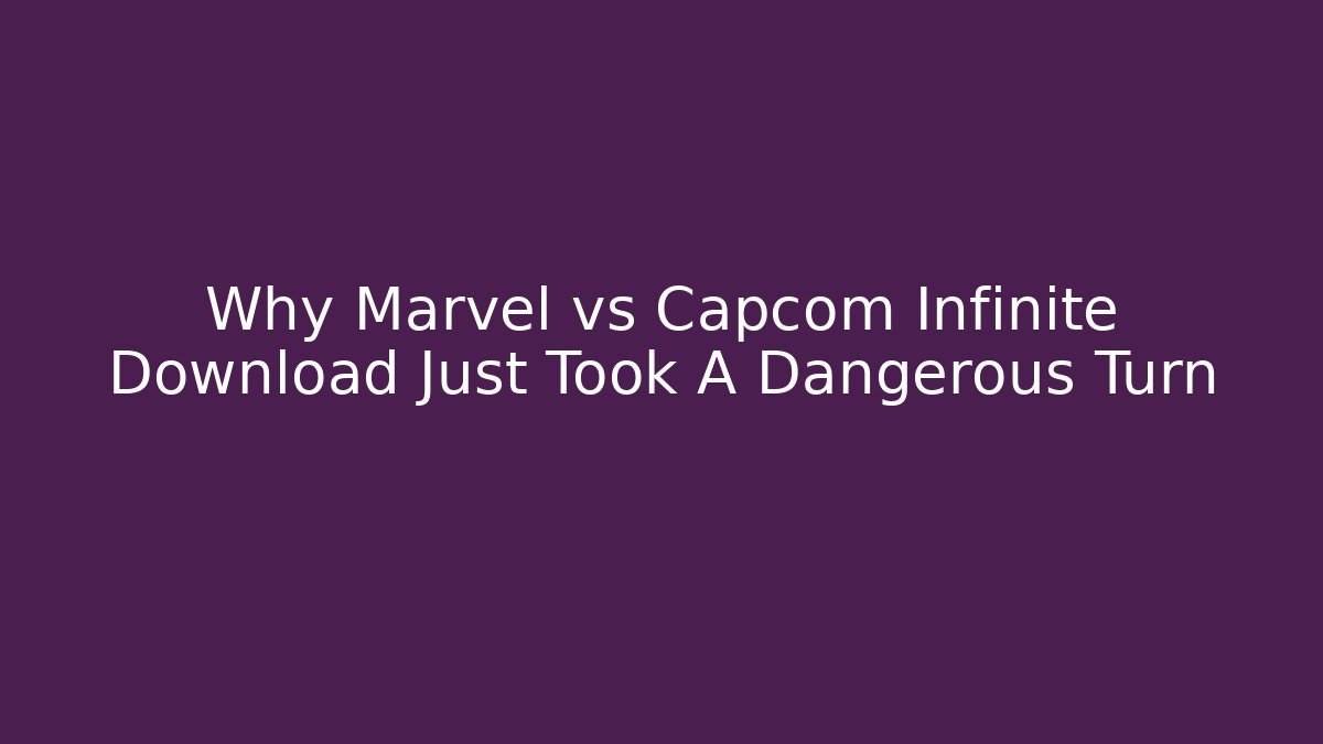 Why Marvel vs Capcom Infinite Download Just Took A Dangerous Turn