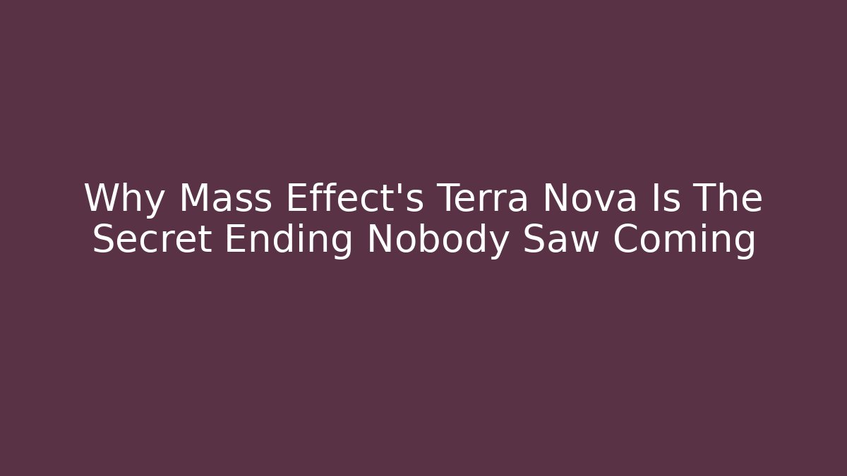 Why Mass Effect's Terra Nova Is The Secret Ending Nobody Saw Coming
