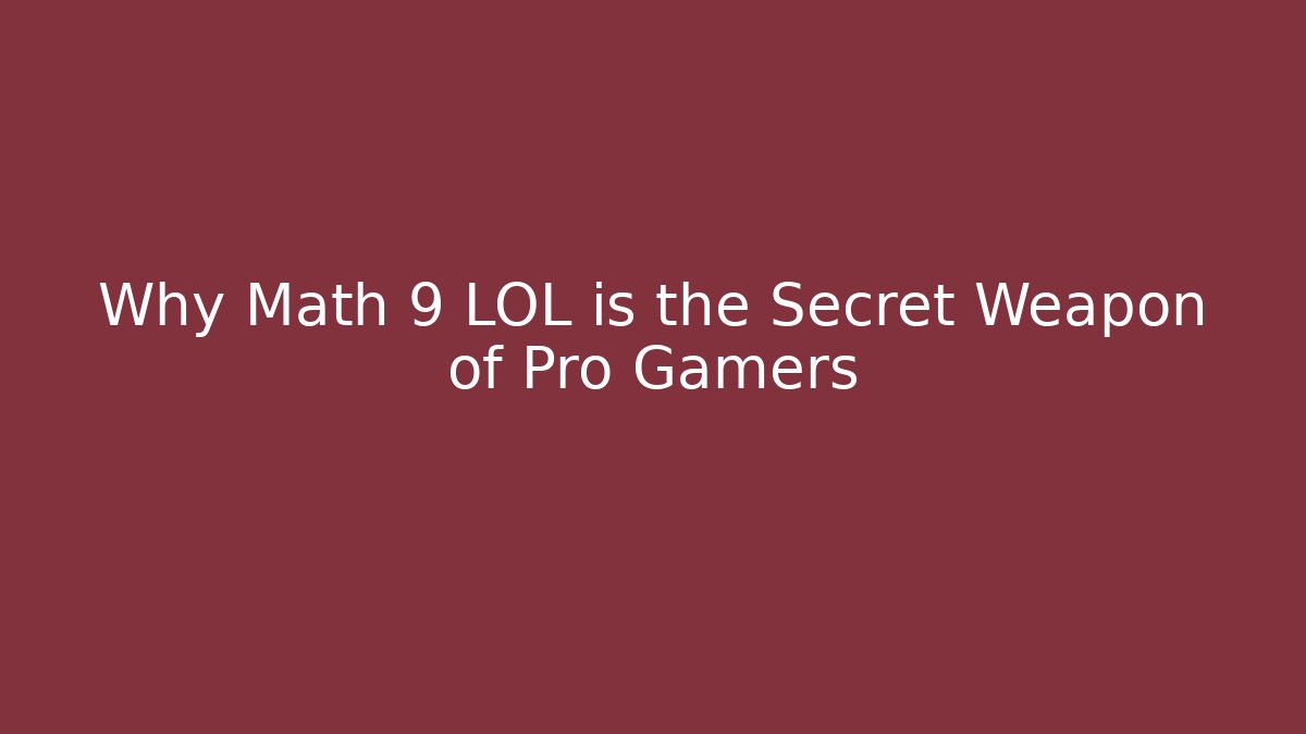 Why Math 9 LOL is the Secret Weapon of Pro Gamers