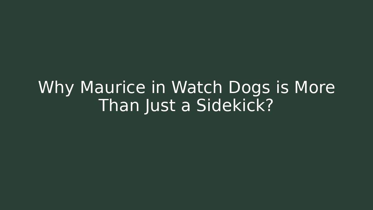 Why Maurice in Watch Dogs is More Than Just a Sidekick?