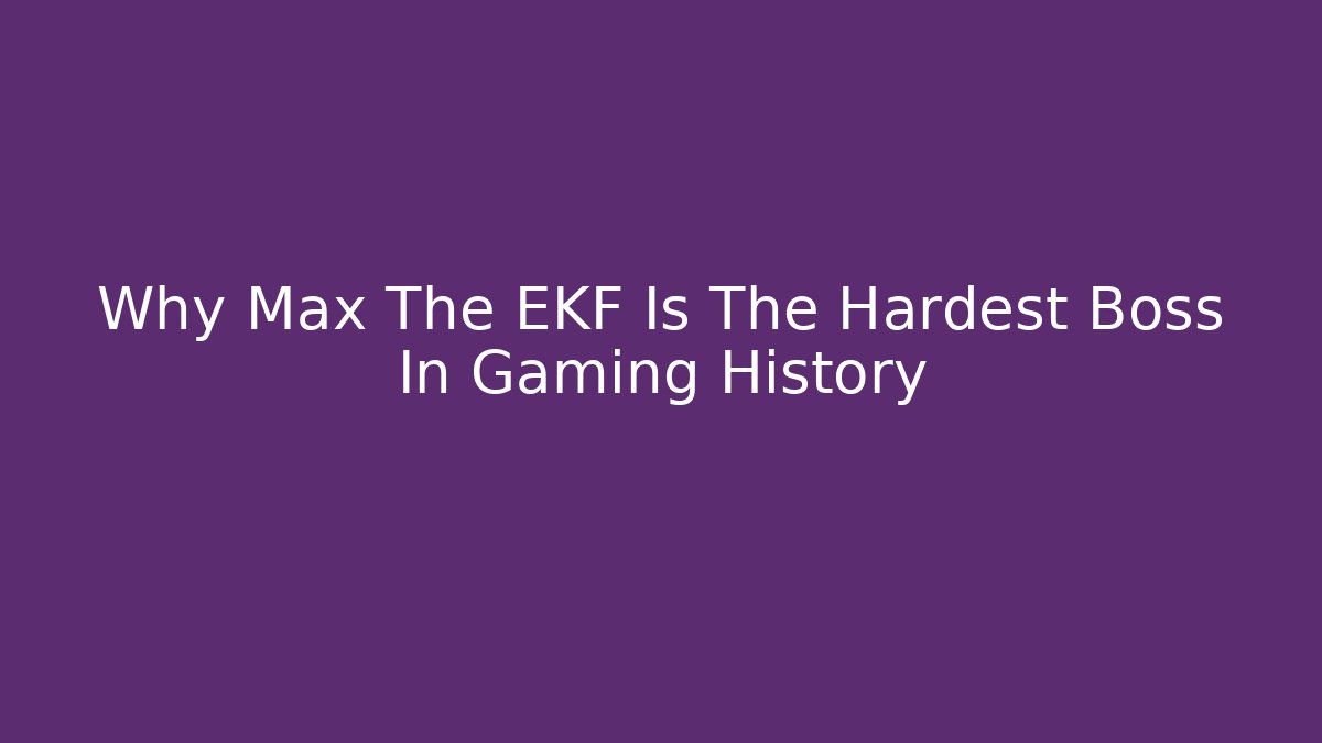 Why Max The EKF Is The Hardest Boss In Gaming History