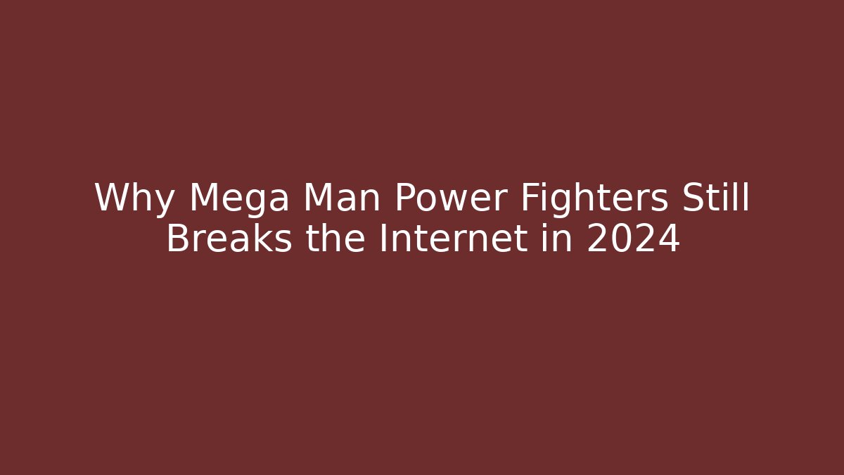 Why Mega Man Power Fighters Still Breaks the Internet in 2024
