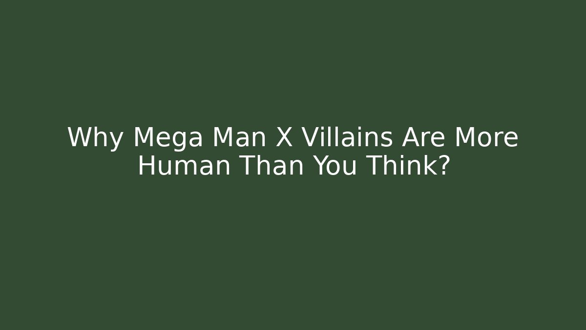 Why Mega Man X Villains Are More Human Than You Think?