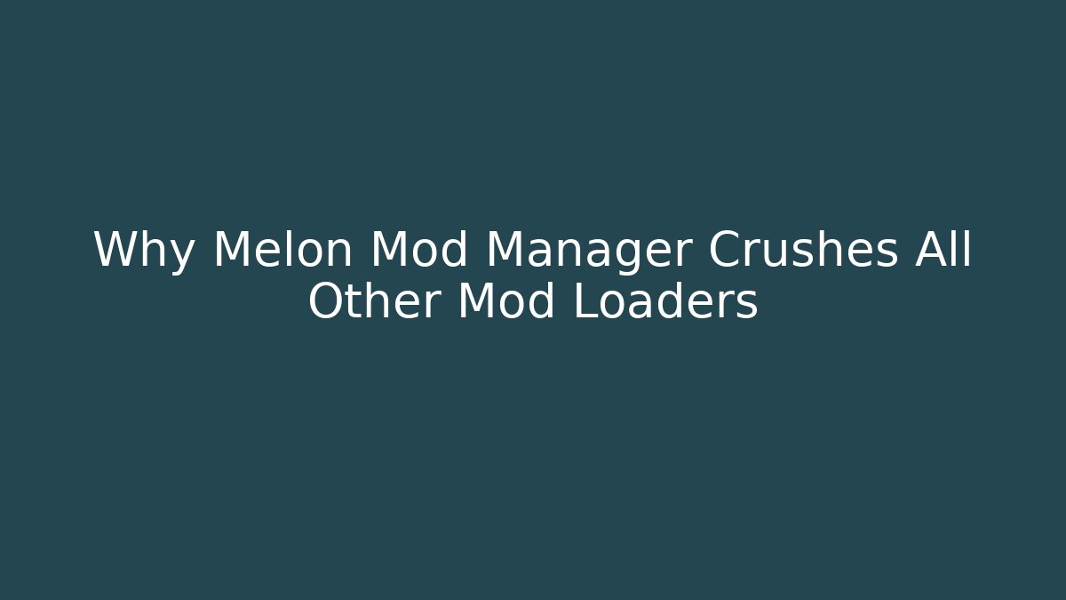 Why Melon Mod Manager Crushes All Other Mod Loaders
