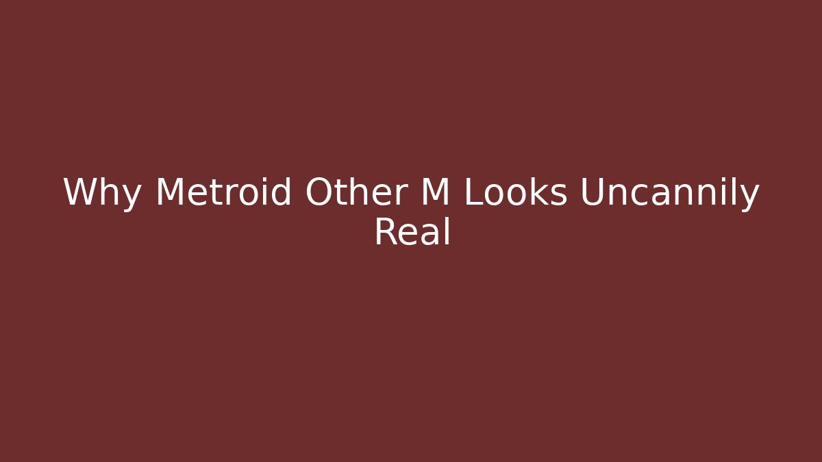 Why Metroid Other M Looks Uncannily Real