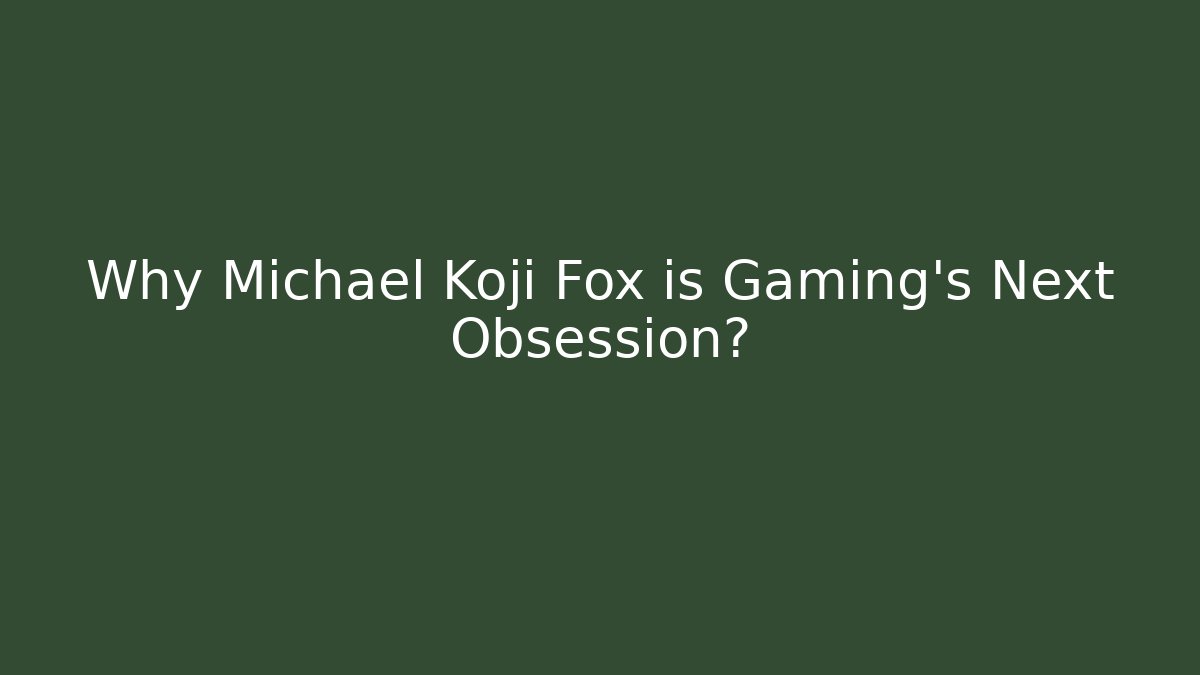 Why Michael Koji Fox is Gaming's Next Obsession?