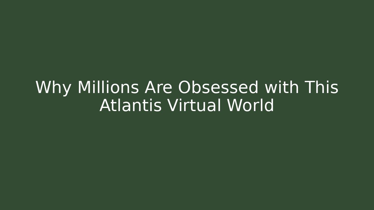 Why Millions Are Obsessed with This Atlantis Virtual World - Felix Cat Insurance