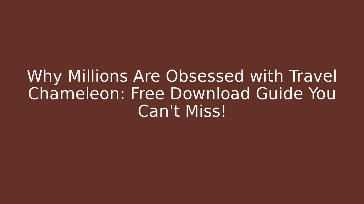Why Millions Are Obsessed with Travel Chameleon: Free Download Guide You Can't Miss!
