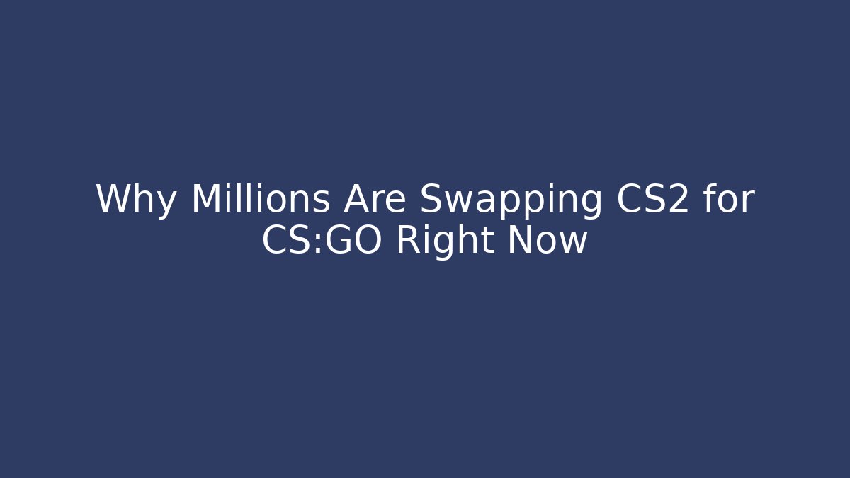 Why Millions Are Swapping CS2 for CS:GO Right Now