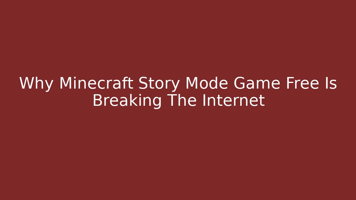 Why Minecraft Story Mode Game Free Is Breaking The Internet