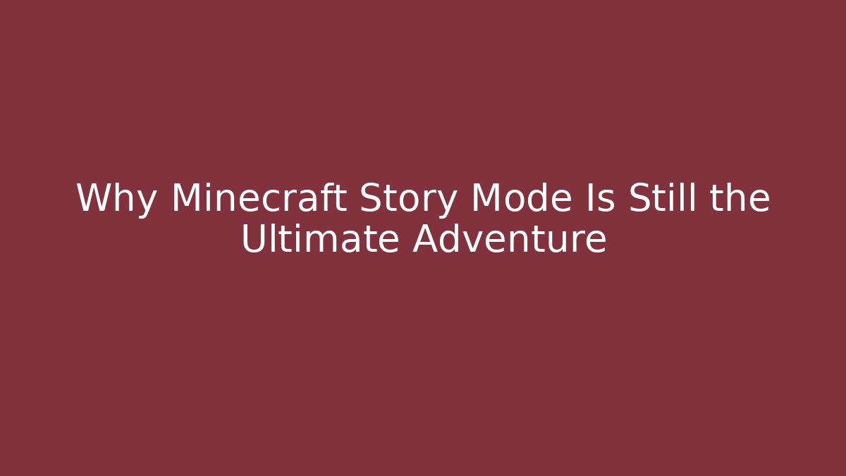 Why Minecraft Story Mode Is Still the Ultimate Adventure - Felix Cat Insurance