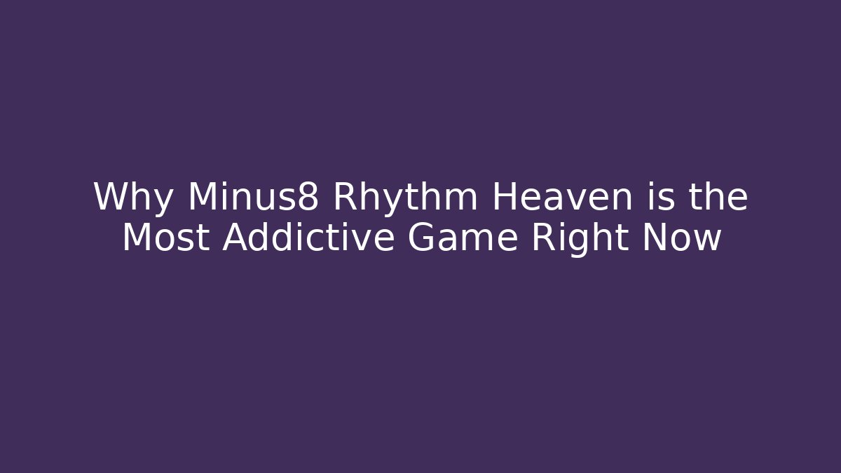 Why Minus8 Rhythm Heaven is the Most Addictive Game Right Now