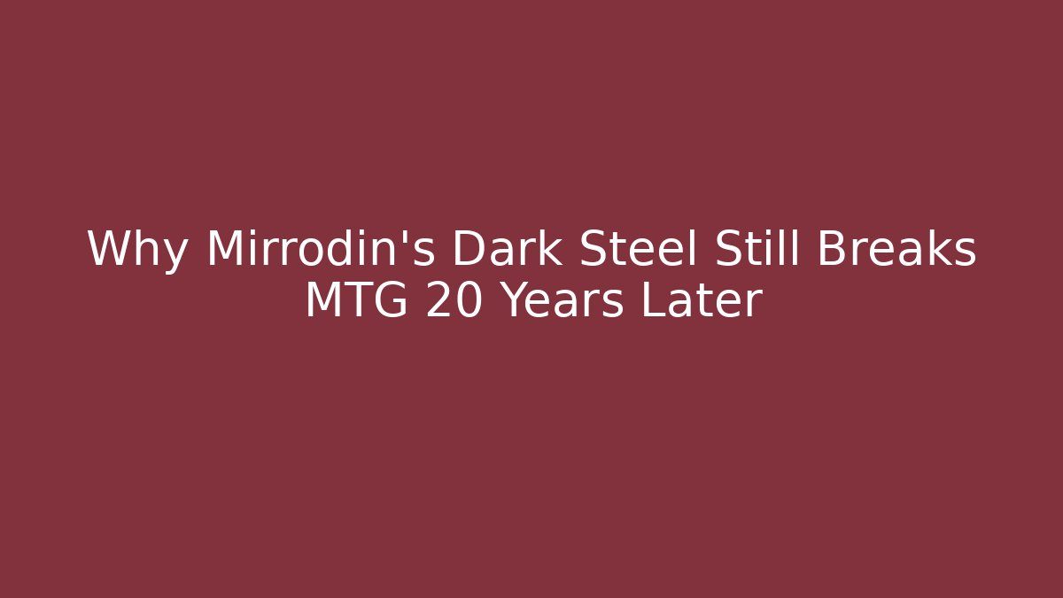 Why Mirrodin's Dark Steel Still Breaks MTG 20 Years Later
