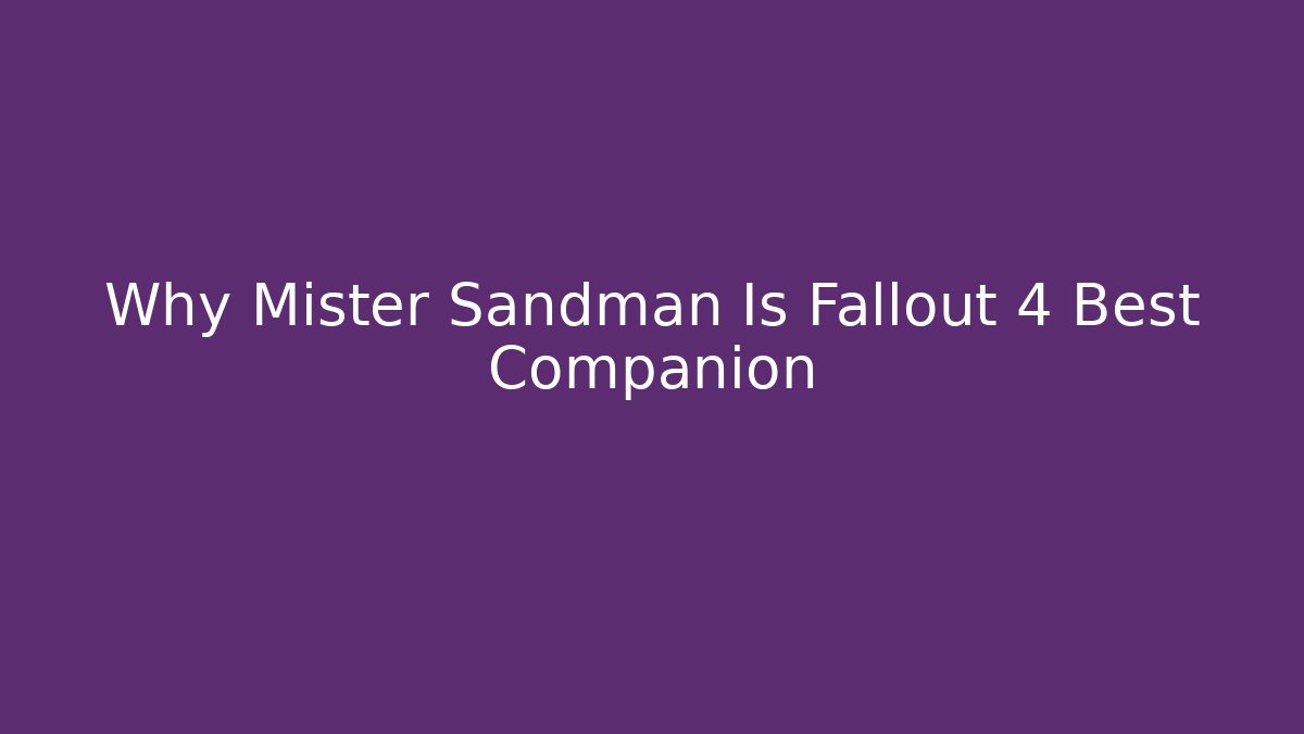 Why Mister Sandman Is Fallout 4 Best Companion