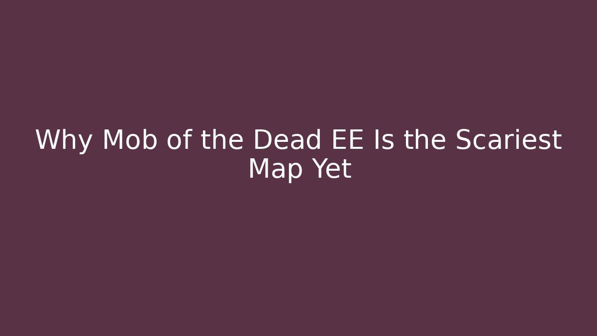 Why Mob of the Dead EE Is the Scariest Map Yet