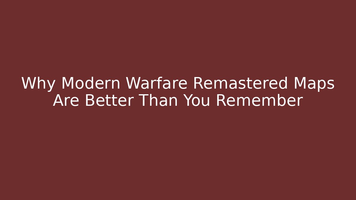 Why Modern Warfare Remastered Maps Are Better Than You Remember